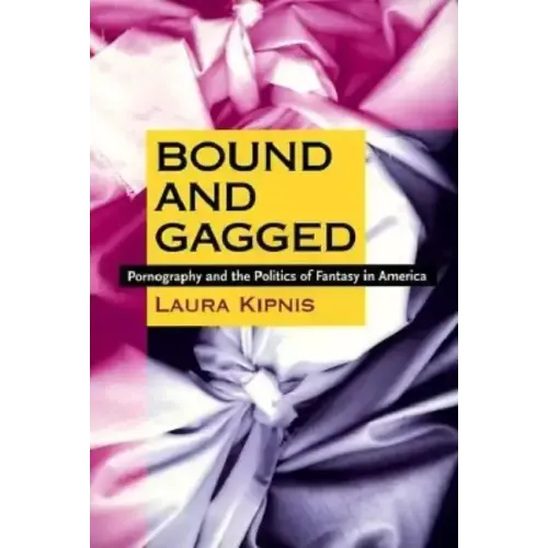 Bound and Gagged: Pornography and the Politics of Fantasy in America