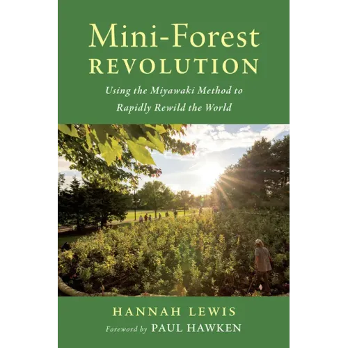 Mini-Forest Revolution: Using the Miyawaki Method to Rapidly Rewild the World