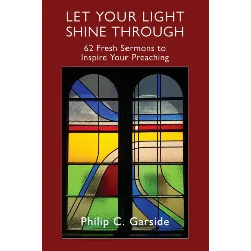 Let Your Light Shine Through: 62 Fresh Sermons to Inspire Your Preaching