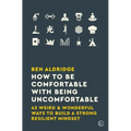 How to Be Comfortable with Being Uncomfortable: 43 Weird & Wonderful Ways to Build a Strong, Resilient Mindset
