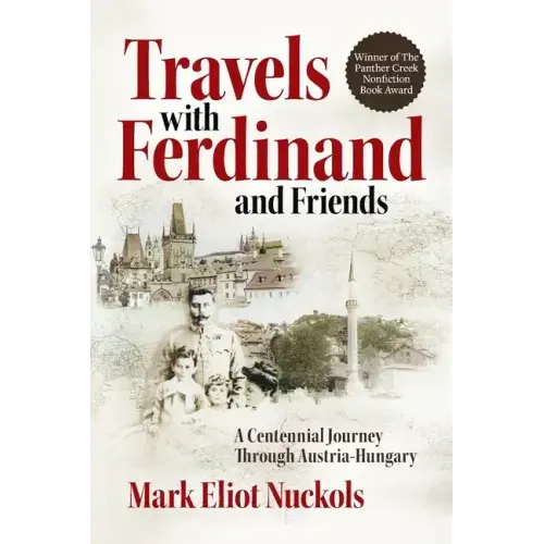 Travels With Ferdinand and Friends: A Centennial Journey Through Austria-Hungary