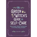 The Green Witch's Guide to Self-Care: Natural Spells, Rituals, and Remedies for Your Mind, Body, and Spirit