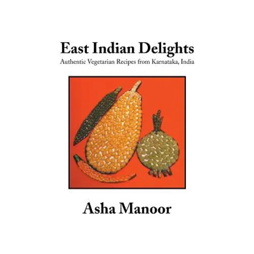 East Indian Delights: Authentic Vegetarian Recipes from Karnataka, India