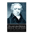 William Lisle Bowles - Grave of The Last Saxon: "Of Liberty, where your brave fathers bled!"