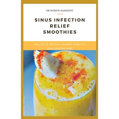 Sinus Infection Relief Smoothies: easy, fast and delicious smoothie recipes for sinus infection relief