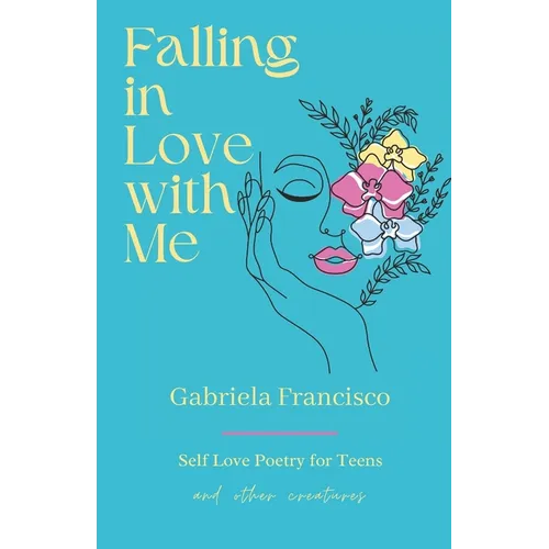 Falling in Love With Me: Self Love Poetry for Teens and other Creatures