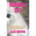 Ragdoll Cat: Everything You Need To Owning, Housing, Feeding, Breeding, And Taking Proper Care Of Ragdoll Cat