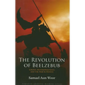 The Revolution of Beelzebub: The Demon Who Renounced Evil and the Man Who Guided Him