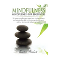 Mindfulness: Mindfulness for beginners: 32 Easy Mindfulness Exercises for Beginners on How to Live Life in the Present Moment, Reli