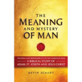 The Meaning and Mystery of Man: The Role and Responsibility of the Christian Man: A Biblical Study of Adam, St. Joseph and Jesus Christ