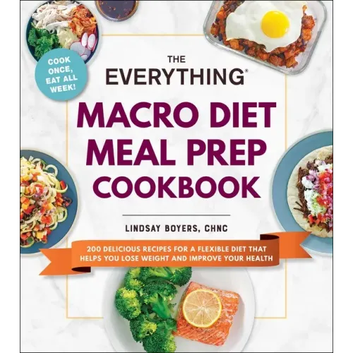 The Everything Macro Diet Meal Prep Cookbook: 200 Delicious Recipes for a Flexible Diet That Helps You Lose Weight and Improve Your Health