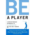 Be a Player: A Breakthrough Approach to Playing Better on the Golf Course