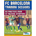 FC Barcelona Training Sessions: 160 Practices from 34 Tactical Situations
