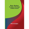 Magic Shadows: The Story of the Origin of Motion Pictures