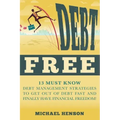 Debt Free: 13 Must Know Debt Management Strategies to Get Out of Debt Fast and Finally Have Financial Freedom