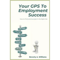 Your GPS to Employment Success: How to Find and Succeed in the Right Job