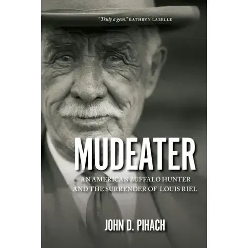 Mudeater: An American Buffalo Hunter and the Surrender of Louis Riel