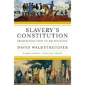 Slavery's Constitution: From Revolution to Ratification