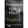 Permission to Walk in Peace: Stories of Healing from Trauma as Told by Combat Veterans