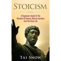 Stoicism: A Beginners Guide To The Wisdom Of Seneca, Marcus Aurelius And The Stoic Life