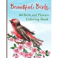 Beautiful Birds Coloring Book: Simple Large Print Coloring Pages with 64 Birds and Flowers: Beautiful Hummingbirds, Owls, Eagles, Peacocks, Doves and