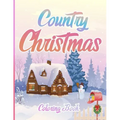 Country Christmas Coloring Book: An Adult Coloring Book Featuring Festive and Beautiful Christmas Scenes in the Country ( Christmas Coloring Book For