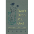 Don't Drop Me, God: Poems