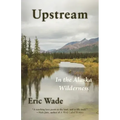 Upstream: In the Alaska Wilderness