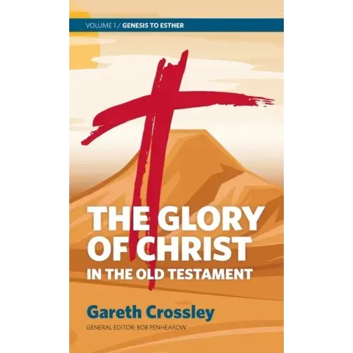 The Glory of Christ in the Old Testament: Volume 1: Genesis to Esther