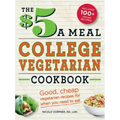 The $5 a Meal College Vegetarian Cookbook: Good, Cheap Vegetarian Recipes for When You Need to Eat