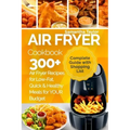 Air Fryer Cookbook: 300 + Air Fryer Recipes for Low-Fat Quick & Healthy meals for YOUR Budget