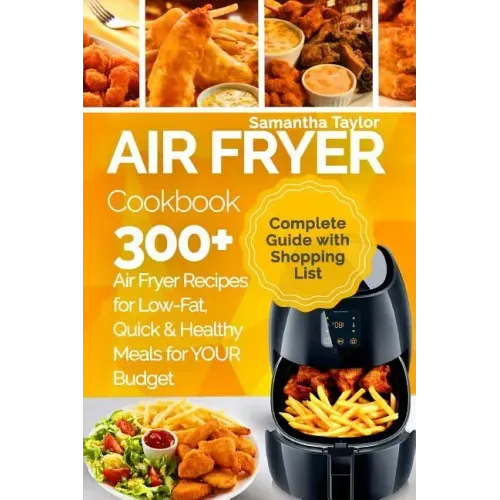 Air Fryer Cookbook: 300 + Air Fryer Recipes for Low-Fat Quick & Healthy meals for YOUR Budget