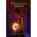 The Emasculated Man: The Hidden Truth Behind Role Reversals and a New Generation of Women in Power