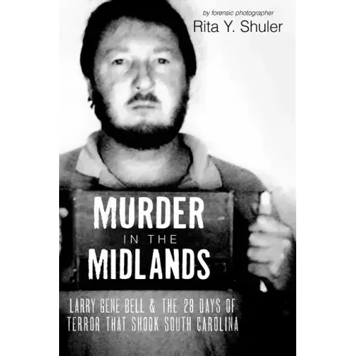 Murder in the Midlands: Larry Gene Bell and the 28 Days of Terror That Shook South Carolina