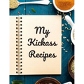 My Kickass Recipes: An easy way to create your very own kickass recipe cookbook with your favorite or created recipes an 8.5"x11" 125 writ