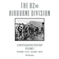 The 82nd Airborne Division: A Photographic History Volume 1: Training, Sicily, Salerno, Anzio