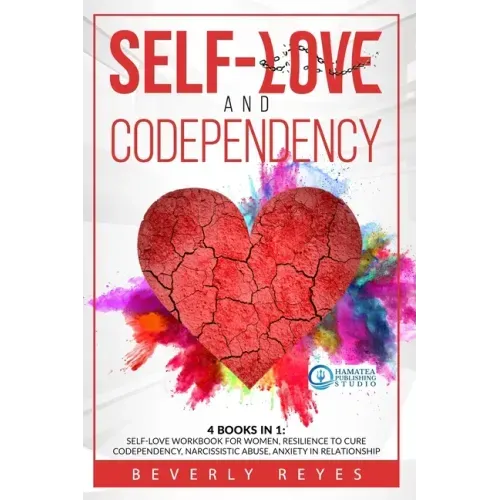 Self-Love and Codependency: 4 Books in 1: Self-Love Workbook for Women, Resilience to Cure Codependency, Narcissistic Abuse, Anxiety in Relationsh
