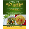 Living with Oral Allergy Syndrome: A Gluten and Meat-Free Cookbook for Wheat, Soy, Nut, Fresh Fruit and Vegetable Allergies