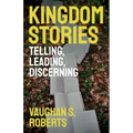 Kingdom Stories: Telling, Leading, Discerning