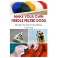 Make Your Own Needle Felted Dogs: Simple Needle Felted Dogs Tutorials