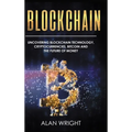 Blockchain - Hardcover Version: Uncovering Blockchain Technology, Cryptocurrencies, Bitcoin and the Future of Money: Blockchain and Cryptocurrency Exp