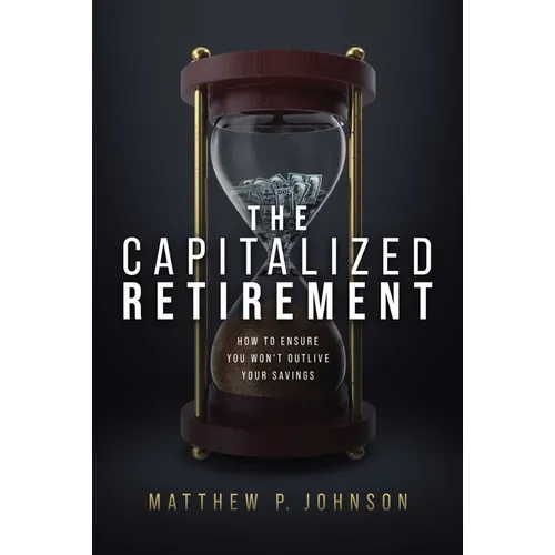 The Capitalized Retirement: How to Ensure You Won't Outlive Your Savings