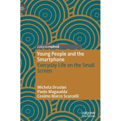 Young People and the Smartphone: Everyday Life on the Small Screen