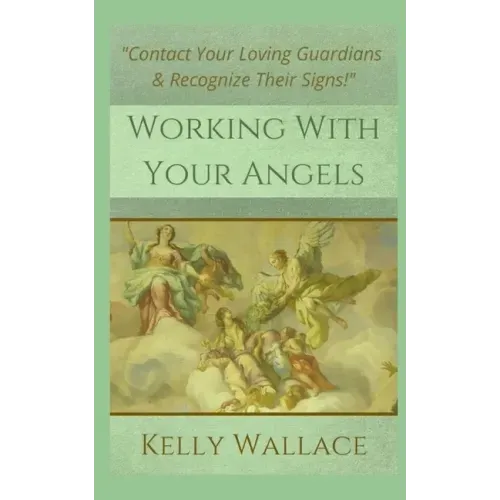 Working With Your Angels: Contact Your Loving Guardians and Recognize Their Messages