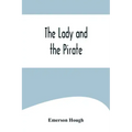 The Lady and the Pirate;Being the Plain Tale of a Diligent Pirate and a Fair Captive