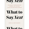 What to Say Next: Successful Communication in Work, Life, and Love--With Autism Spectrum Disorder