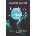 El poder de la visualización: Usando el poder de la mente