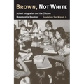 Brown, Not White: School Integration and the Chicano Movement in Houston Volume 3