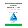Isometric Exercises for Golf: Part 1. Exercises for Individuals Strength, Muscle and Stamina Building Exercises to Improve Your Game and to Perform Du