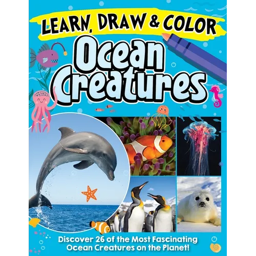 Learn, Draw & Color Ocean Creatures: Discover 26 of the Most Fascinating Ocean Creatures on the Planet!